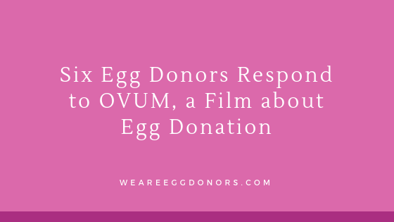 Six Egg Donors Respond to OVUM, a Film About Egg Donation